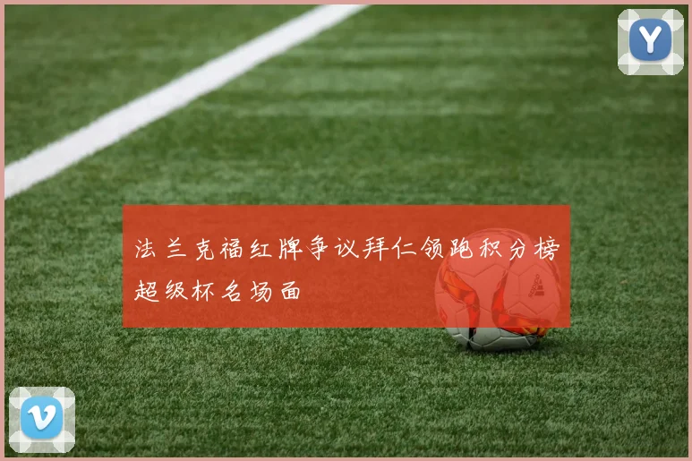 法兰克福红牌争议拜仁领跑积分榜超级杯名场面