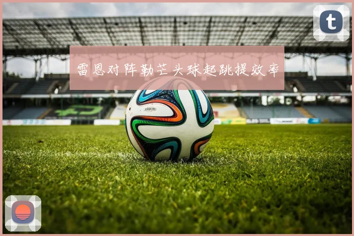 雷恩对阵勒芒头球起跳提效率
