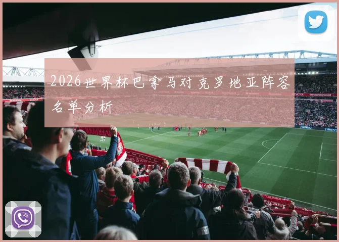 2026世界杯巴拿马对克罗地亚阵容名单分析